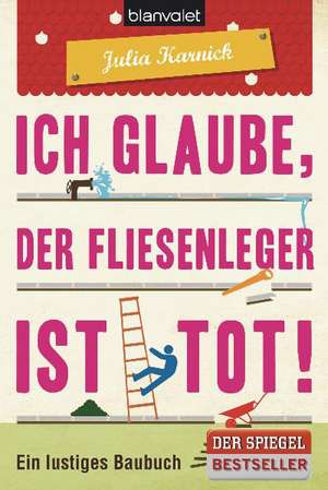 Ich glaube, der Fliesenleger ist tot! de Julia Karnick