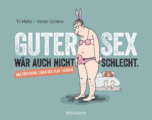 Guter Sex wär auch nicht schlecht de Kester Schlenz