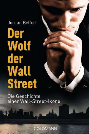 Der Wolf der Wall Street. Die Geschichte einer Wall-Street-Ikone de Jordan Belfort