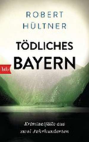 Tödliches Bayern de Robert Hültner