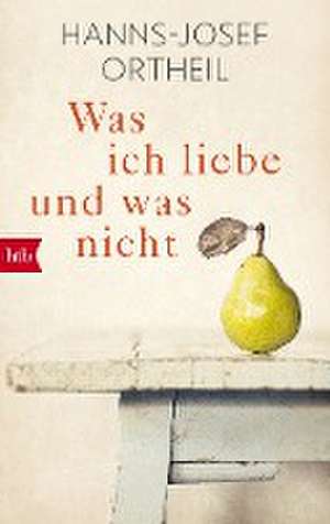 Was ich liebe - und was nicht de Hanns-Josef Ortheil