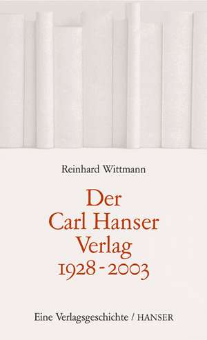 Der Carl Hanser Verlag 1928-2003 de Reinhard Wittmann