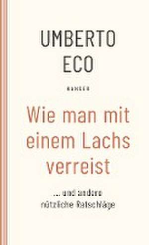 Wie man mit einem Lachs verreist und andere nützliche Ratschläge de Umberto Eco