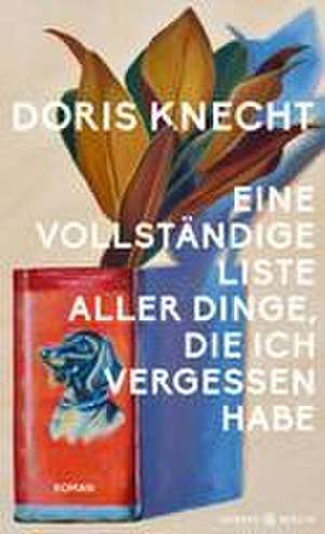 Eine vollständige Liste aller Dinge, die ich vergessen habe de Doris Knecht