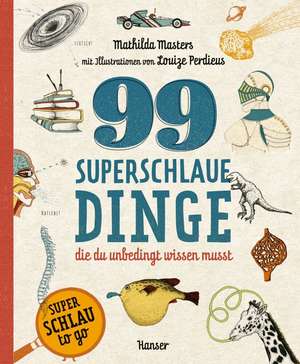 99 superschlaue Dinge, die du unbedingt wissen musst (Superschlau to go) de Mathilda Masters