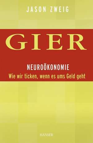 Gier. Neuroökonomie: Wie wir ticken, wenn es ums Geld geht de Jason Zweig