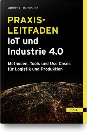 Praxisleitfaden IoT und Industrie 4.0 de Andreas Holtschulte