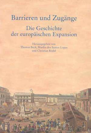 Barrieren und Zugänge - Die Geschichte der europäischen Expansion de Thomas Beck