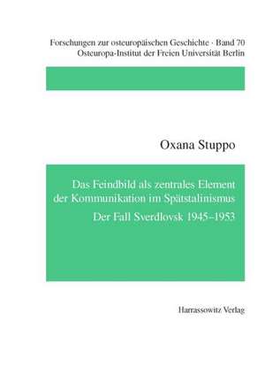 Das Feindbild ALS Zentrales Element Der Kommunikation Im Spatstalinismus: Der Fall Sverdlovsk 1945-1953 de Oxana Stuppo