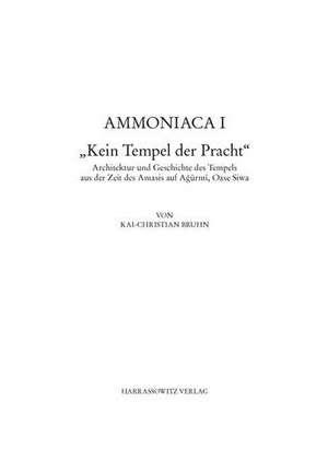 Ammoniaca I. 'Kein Tempel Der Pracht': Architektur Und Geschichte Des Tempels Aus Der Zeit Des Amasis Auf Agurmi, Oase Siwa de Kai Ch Bruhn