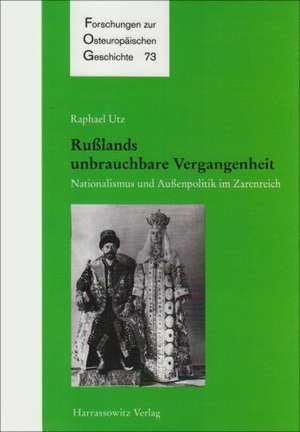 Russlands Unbrauchbare Vergangenheit: Nationalismus Und Aussenpolitik Im Zarenreich de Raphael Utz