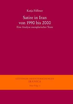 Satire in Iran Von 1990 Bis 2000: Eine Analyse Emplarischer Texte de Katja Föllmer