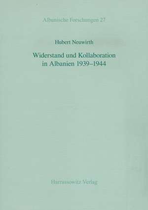 Widerstand Und Kollaboration in Albanien 1939-1944: Proceedings of the Third International Fayum Symposion, Freudenstadt, May 29 - June 1, 2007 de Hubert Neuwirth