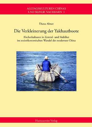 Die Verkleinerung Der Yakhautboote: Fischerkulturen in Zentral- Und Sudtibet Im Soziookonomischen Wandel Des Modernen China de Diana Altner