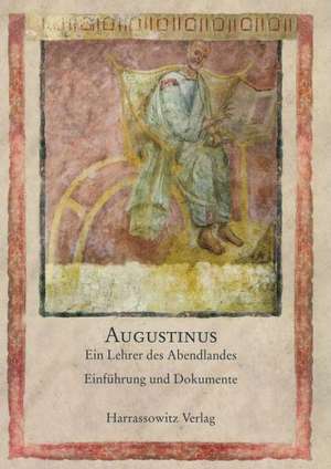 Augustinus, Ein Lehrer Des Abendlandes: Einfuhrung Und Dokumente de Constance Dittrich