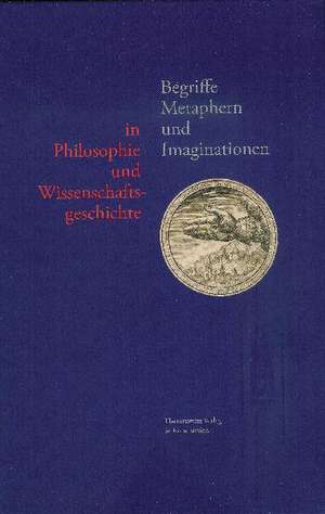 Begriffe, Metaphern und Imaginationen in Philosophie und Wissenschaftsgeschichte de Lutz Danneberg