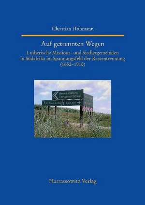 Auf Getrennten Wegen: Lutherische Missions- Und Siedlergemeinden in Sudafrika Im Spannungsfeld Der Rassentrennung (1652-1910) de Christian Hohmann