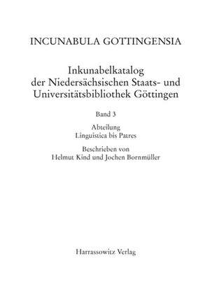 Incunabula Gottingensia. Inkunabelkatalog der Niedersächsischen Staats- und Universitätsbibliothek Göttingen / Inkunabelkatalog der Niedersächsischen Staats- und Universitätsbibliothek Göttingen de Helmut Kind