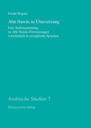 Abu Nuwas in Ubersetzung: Eine Stellensammlung Zu Abu Nuwas-Ubersetzungen Vornehmlich in Europaischen Sprachen de Ewald Wagner