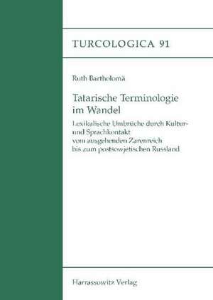 Tatarische Terminologie Im Wandel: Lexikalische Umbruche Durch Kultur- Und Sprachkontakt Vom Ausgehenden Zarenreich Bis Zum Postsowjetischen Russland de Ruth Bartholomä