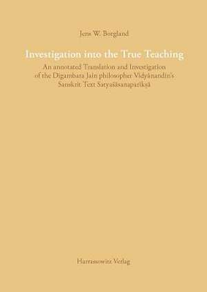 Investigation Into the True Teaching: An Annotated Translation and Investigation of the Digambara Jain Philosopher Vidyanandin's Sanskrit Text Satyasa de Jens W. Borgland