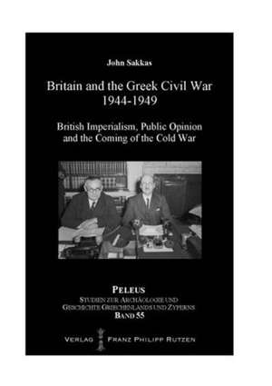 Britain and the Greek Civil War, 1944-1949: British Imperialism, Public Opinion and the Coming of the Cold War de John Sakkas