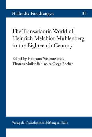 The Transatlantic World of Heinrich Melchior Mühlenberg in the Eighteenth Century de Hermann Wellenreuther