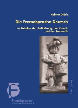 Die Fremdsprache Deutsch im Zeitalter der Aufklärung, der Klassik und der Romantik de Helmut Glück