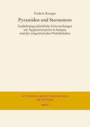 Pyramiden Und Sternentore: Gedachtnisgeschichtliche Untersuchungen Zur Agyptenrezeption in Stargate Und Der Zeitgenossischen Popularkultur de Frederic Krueger