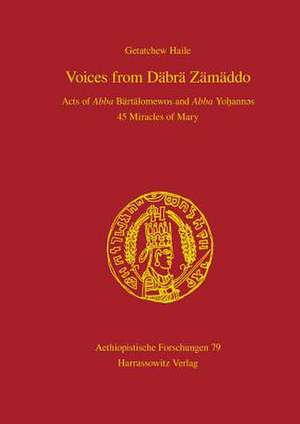 Voices from Dabra Zamaddo: Acts of Abba Bartalomewos and Abba Yohannes 45 Miracles of Mary de Getatchew Haile