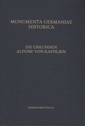 Die Urkunden Alfons' Von Kastilien: Bearbeitet Von Ingo Schwab
