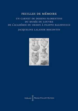 Feuilles de Memoire: de L'Academie Du Dessin a Filippo Baldinucci de Jacqueline Biscontin Lalande