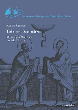 Leib- Und Seelenarzte: Die Heiligen Mediziner Der Alten Kirche de Winfried Büttner