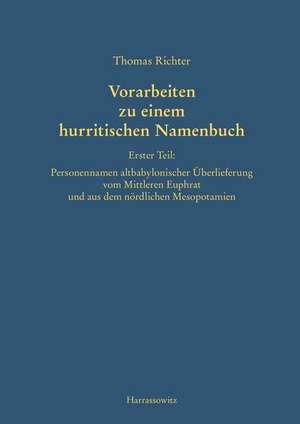 Vorarbeiten Zu Einem Hurritischen Namenbuch: Personennamen Altbabylonischer Uberliefereung Vom Mittleren Euphrat Und Aus Dem Nordlichen M de Thomas Richter