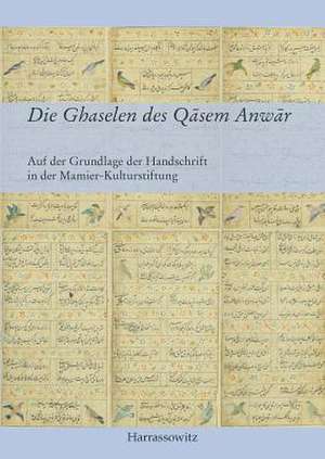 Die Ghaselen Des Qasem Anwar: Auf Der Grundlage Der Handschrift in Der Mamier-Kulturstiftung, Ediert Und Mit Einem Nachwort Versehen Durch Khosro Ki de Khosro Kiyanrad