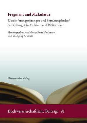 Fragment Und Makulatur: Uberlieferungsstorungen Und Forschungsbedarf Bei Kulturgut in Archiven Und Bibliotheken de Hanns-Peter Neuheuser-Christ