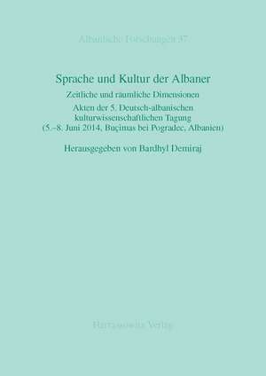 Sprache Und Kultur Der Albaner: Zeitliche Und Raumliche Dimensionen. Akten Der 5. Deutsch-Albanischen Kulturwissenschaftlichen Tagung (5.-8. Juni 2014 de Bardhyl Demiraj