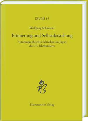 Erinnerung Und Selbstdarstellung: Autobiographisches Schreiben Im Japan Des 17. Jahrhunderts de Wolfgang Schamoni