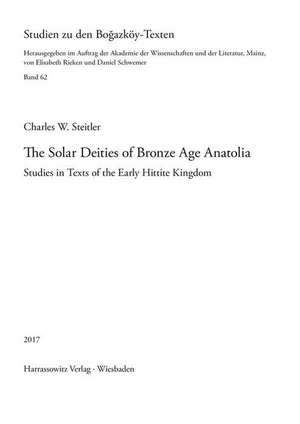 The Solar Deities of Bronze Age Anatolia de Charles W. Steitler