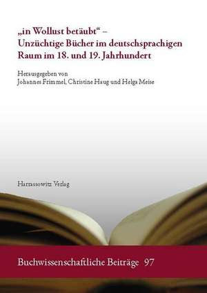 "in Wollust betäubt" - Unzüchtige Bücher im deutschsprachigen Raum im 18. und 19. Jahrhundert de Johannes Frimmel