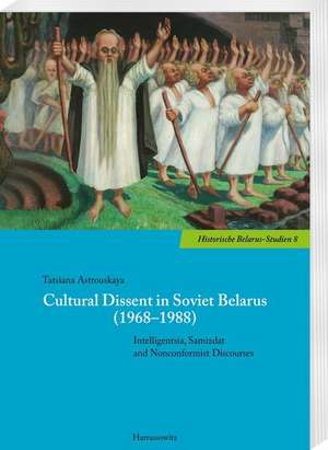 Cultural Dissent in Soviet Belarus (1968-1988) de Tatsiana Astrouskaya