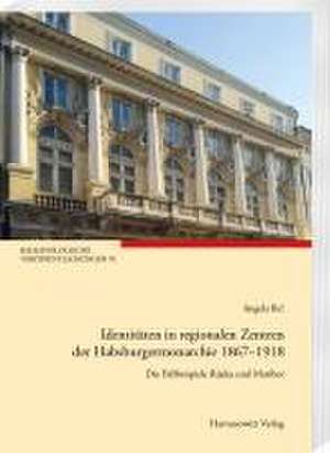 Identitäten in regionalen Zentren der Habsburgermonarchie 1867-1918 de Angela Ilic