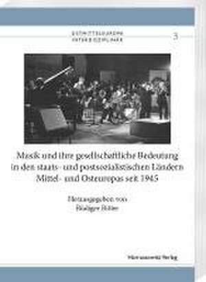 Musik und ihre gesellschaftliche Bedeutung in den staats- und postsozialistischen Ländern Mittel- und Osteuropas seit 1945 de Rüdiger Ritter