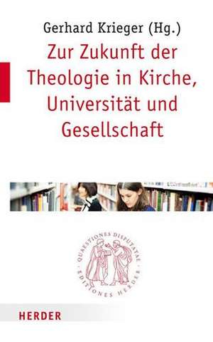 Zur Zukunft der Theologie in Kirche, Universität und Gesellschaft de Gerhard Krieger