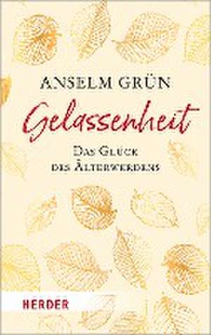 Gelassenheit - das Glück des Älterwerdens de Anselm Grün