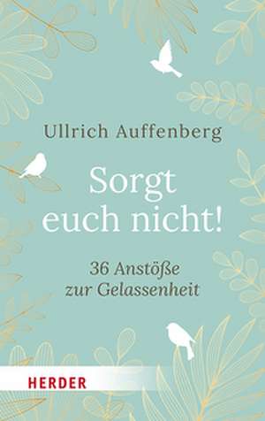 Sorgt euch nicht! de Ullrich Auffenberg