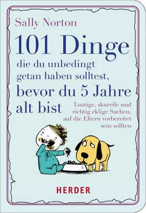 101 Dinge, die du unbedingt getan haben solltest, bevor du 5 Jahre alt bist de Sally Norton