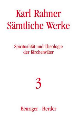 Sämtliche Werke 3. Spiritualität und Theologie der Kirchenväter de Karl Rahner