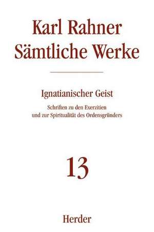 Sämtliche Werke 13. Ignatianischer Geist de Karl Rahner