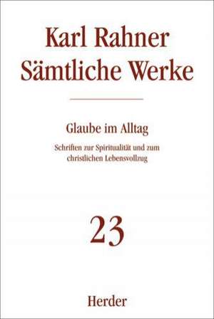 Sämtliche Werke 23. Glaube im Alltag de Karl Rahner